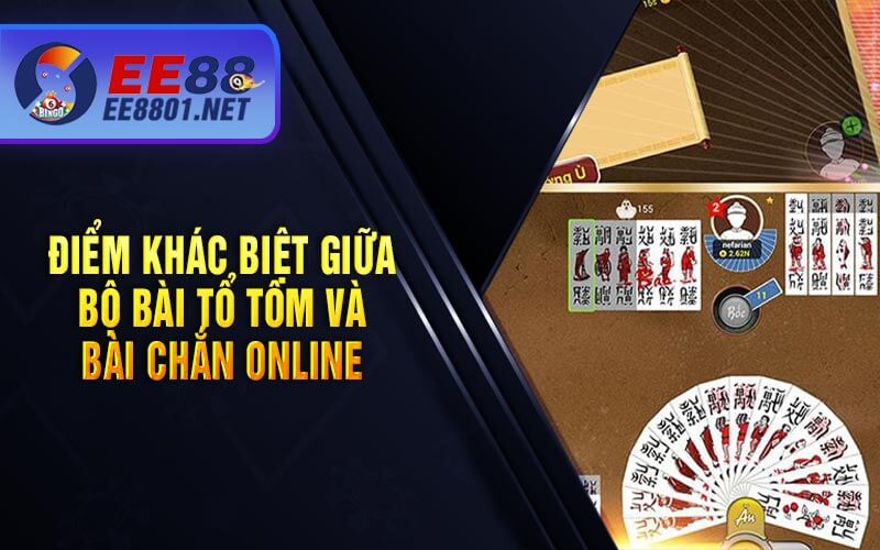 Điểm Khác Biệt Giữa Bộ Bài Tổ Tôm và Bài Chắn Online