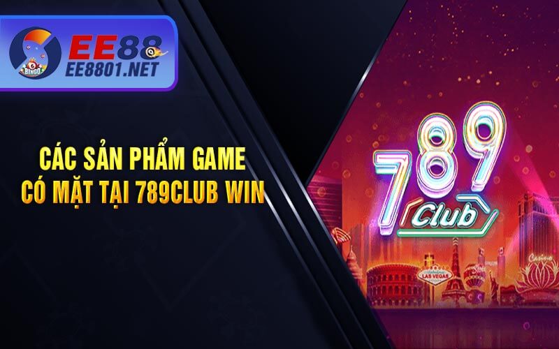 Các sản phẩm game có mặt tại 789club win